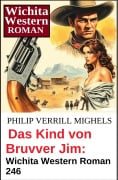 Cover-Bild zum Titel 'Das Kind von Bruvver Jim: Wichita Western Roman 246' von 'Philip Verrill Mighels'