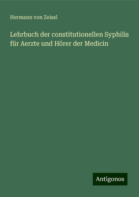 Lehrbuch der constitutionellen Syphilis für Aerzte und Hörer der Medicin - Hermann Von Zeissl