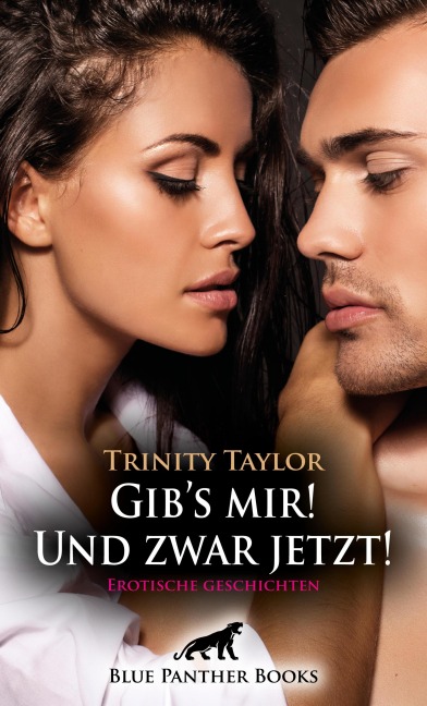 Gib's mir! Und zwar jetzt! Erotische Geschichten - Trinity Taylor