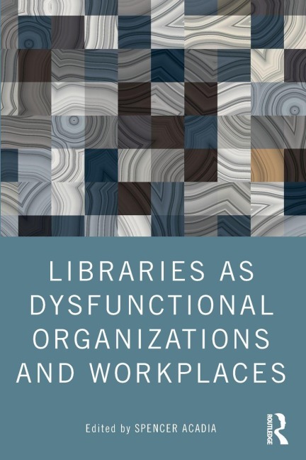 Libraries as Dysfunctional Organizations and Workplaces - 