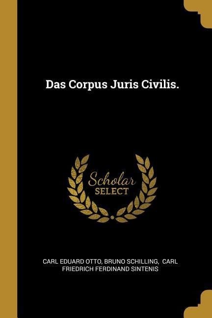 Das Corpus Juris Civilis. - Carl Eduard Otto, Bruno Schilling