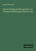 Cover-Bild zum Titel 'Gustav Freytag und Herzog Ernst von Coburg im Briefwechsel 1853 bis 1893' von 'Eduard Tempeltey'