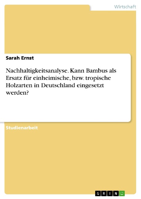 Nachhaltigkeitsanalyse. Kann Bambus als Ersatz für einheimische, bzw. tropische Holzarten in Deutschland eingesetzt werden? - Sarah Ernst