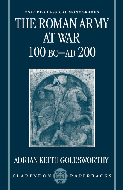 The Roman Army at War 100 BC - Ad 200 - Adrian Goldsworthy