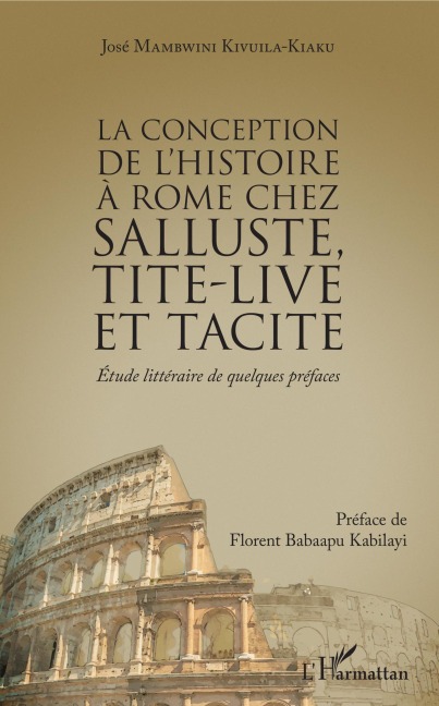 La conception de l'histoire à Rome chez Salluste, Tite-Live et Tacite - José Mambwini Kivuila-Kiaku