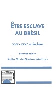 Etre esclave au Brésil XVIè-XIXè siècles (Seconde édition) - de Queiros Mattoso