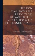 Cover-Bild zum Titel 'The Iron Manufacturer's Guide to the Furnaces, Forges and Rolling Mills of the United States' von 'J Peter Lesley'