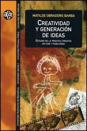 Creatividad y generación de ideas : estudio de la práctica creativa en cine y publicidad - Matilde Obradors Barba