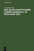 Cover-Bild zum Titel 'Der Schachwettkampf Lasker-Marshall im Frühjahr 1907' von ''