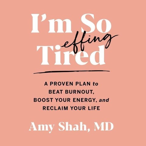 I'm So Effing Tired Lib/E: A Proven Plan to Beat Burnout, Boost Your Energy, and Reclaim Your Life - Amy Shah