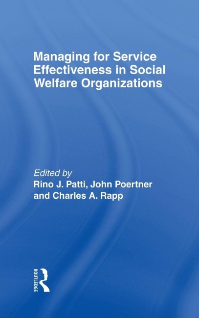 Managing for Service Effectiveness in Social Welfare Organizations - Rino J Patti, Charles A Rapp, John Poertner
