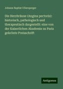 Die Herzbräune (Angina pectoris): historisch, pathologisch und therapeutisch dargestellt: eine von der Kaiserlichen Akademie zu Paris gekrönte Preisschrift - Johann Baptist Ullersperger