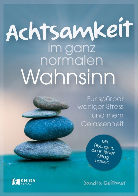 Achtsamkeit im ganz normalen Wahnsinn - Sandra Geithner
