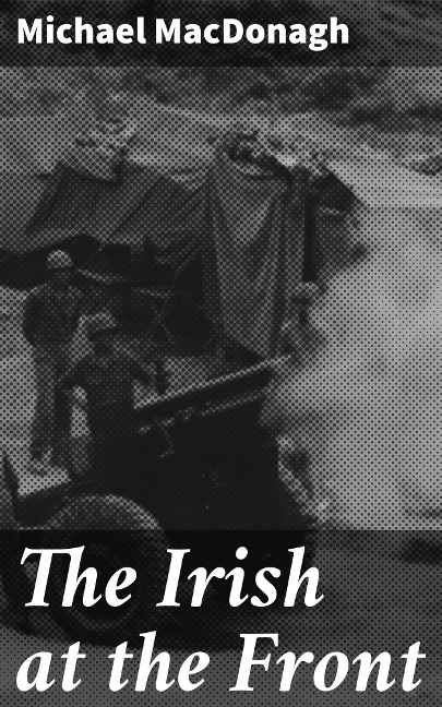 The Irish at the Front - Michael Macdonagh