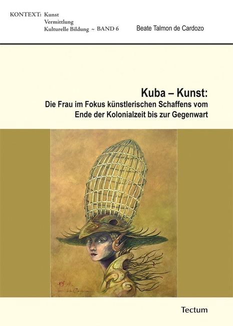 Kuba - Kunst: Die Frau im Fokus künstlerischen Schaffens vom Ende der Kolonialzeit bis zur Gegenwart - Beate Talmon de Cardozo