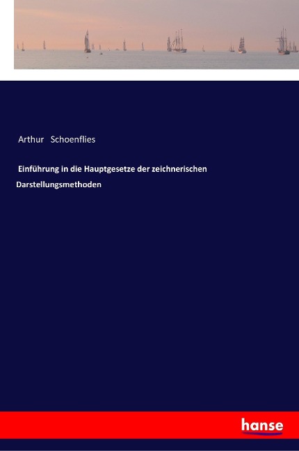 Einführung in die Hauptgesetze der zeichnerischen Darstellungsmethoden - Arthur Schoenflies