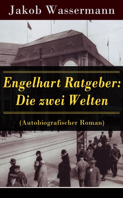 Engelhart Ratgeber: Die zwei Welten (Autobiografischer Roman) - Jakob Wassermann