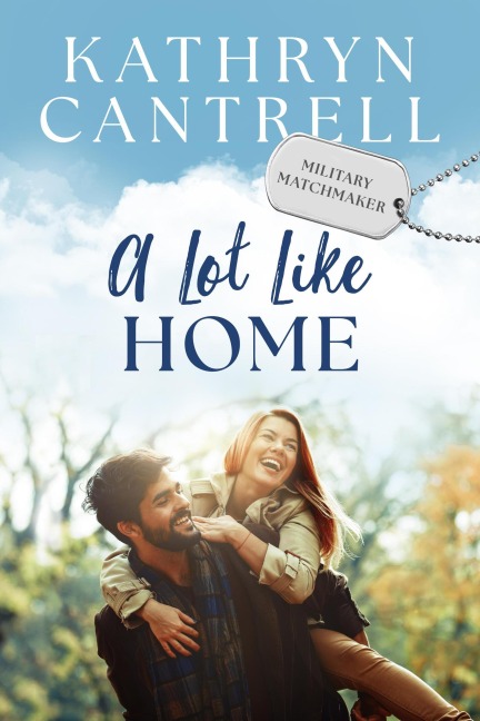 A Lot Like Home: A Small Town Enemies to Lovers Romance (Military Matchmaker, #1) - Kathryn Cantrell