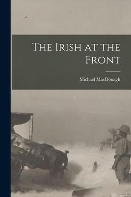 The Irish at the Front - Michael Macdonagh