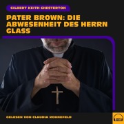 Cover-Bild zum Titel 'Pater Brown: Die Abwesenheit des Herrn Glaß' von 'Gilbert Keith Chesterton'