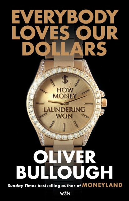 Everybody Loves Our Dollars - How Money Laundering Won - Oliver Bullough
