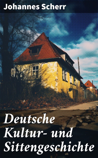 Deutsche Kultur- und Sittengeschichte - Johannes Scherr