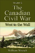 The Canadian Civil War: Volume 3 - West to the Wall - William Wresch