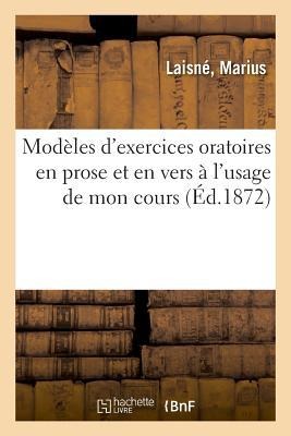 Modèles d'Exercices Oratoires En Prose Et En Vers À l'Usage de Mon Cours - Marius Laisné