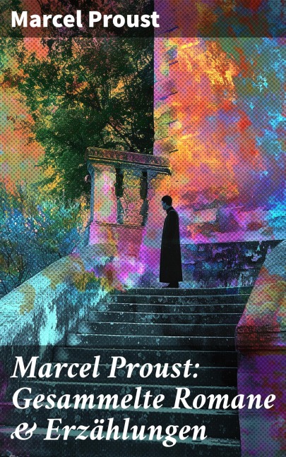 Marcel Proust: Gesammelte Romane & Erzählungen - Marcel Proust