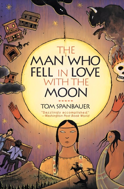 The Man Who Fell in Love with the Moon - Tom Spanbauer