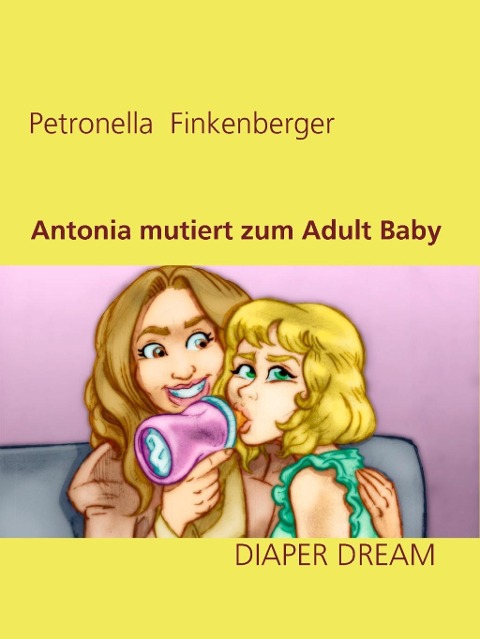 Antonia mutiert zum Adult Baby - Petronella Finkenberger