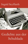 Cover-Bild zum Titel 'Gedichte aus der Schublade' von 'Ingrid Seyffarth'