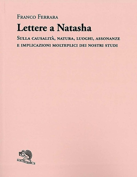 Lettere a Natasha. Sulla causalità, natura, luoghi, assonanze e implicazioni molteplici dei nostri studi - Franco Ferrara