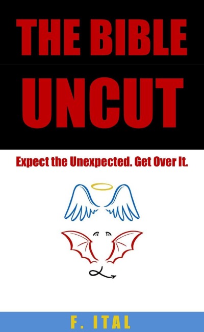 The Bible Uncut: Expect the Unexpected. Get Over It. - F. Ital