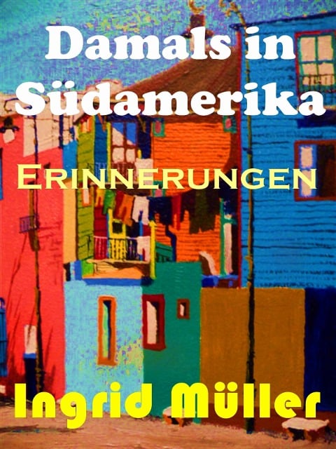 Damals in Südamerika. - Ingrid Müller