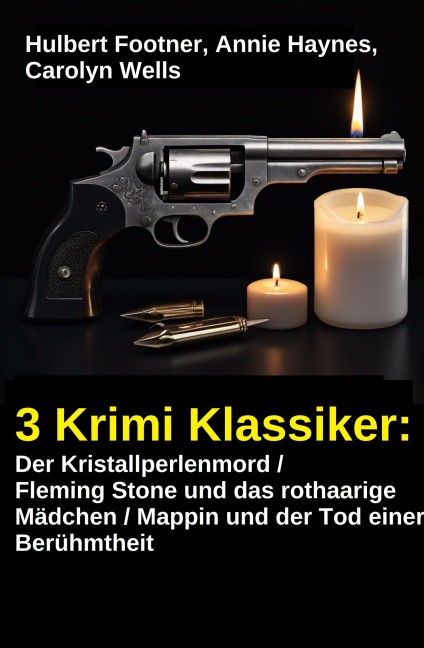 3 Krimi Klassiker: Der Kristallperlenmord / Fleming Stone und das rothaarige Mädchen / Mappin und der Tod einer Berühmtheit - Hulbert Footner, Annie Haynes, Carolyn Wells