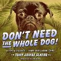 Don't Need the Whole Dog! - Tony James Slater