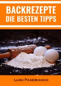 Cover-Bild zum Titel 'Backrezepte Die Besten Tipps' von 'Luigi Panebianco'
