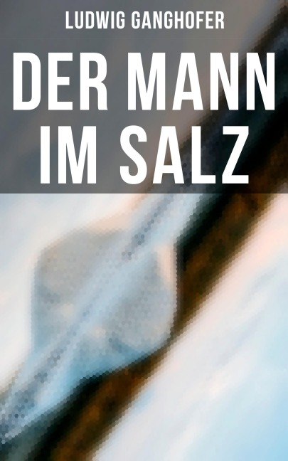 Der Mann im Salz - Ludwig Ganghofer