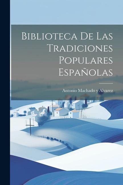 Biblioteca De Las Tradiciones Populares Españolas - Antonio Machado Y. Alvarez