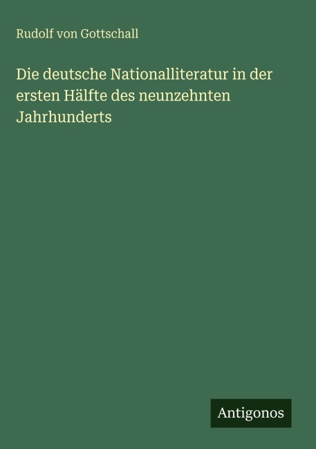 Die deutsche Nationalliteratur in der ersten Hälfte des neunzehnten Jahrhunderts - Rudolf Von Gottschall