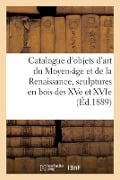 Catalogue d'Objets d'Art Du Moyen-Âge Et de la Renaissance, Sculptures En Bois Des Xve - Charles Mannheim