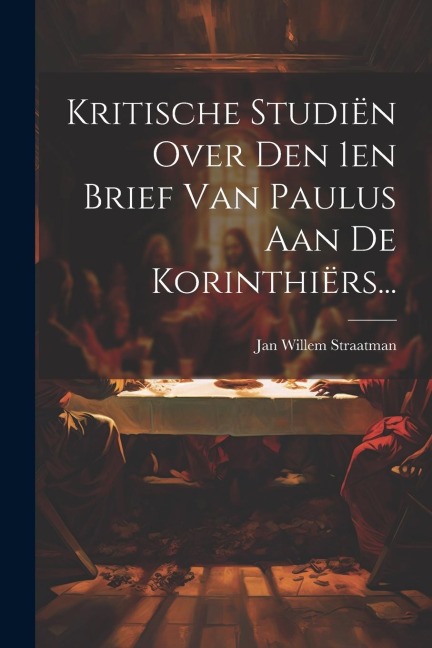 Kritische Studiën Over Den 1en Brief Van Paulus Aan De Korinthiërs... - Jan Willem Straatman