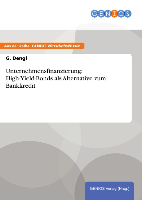 Unternehmensfinanzierung: High-Yield-Bonds als Alternative zum Bankkredit - G. Dengl