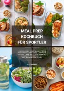 Cover-Bild zum Titel 'Meal Prep Kochbuch für Sportler: 1000 einfache und effektive Rezepte für Muskelaufbau, Fettabbau und maximale Leistung - Meal Prep leicht gemacht! (Gesunde Fitness Ernährung inkl. Fruit Infused Water)' von 'Lilly Andrews'