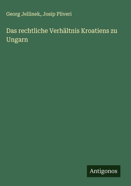 Das rechtliche Verhältnis Kroatiens zu Ungarn - Georg Jellinek, Josip Pliveri