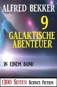 9 Galaktische Abenteuer in einem Band: 1300 Seiten Science Fiction Paket - Alfred Bekker