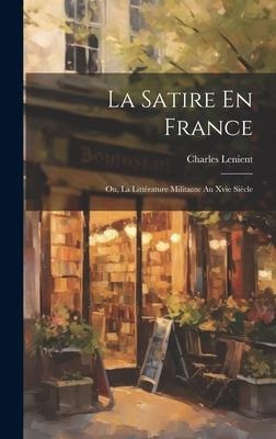La Satire En France; Ou, La Littérature Militante Au Xvie Siècle - Charles Lenient