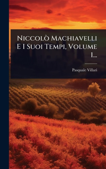 NiccolÃ² Machiavelli E I Suoi Tempi, Volume 1... - Pasquale Villari