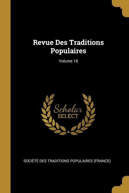 Revue Des Traditions Populaires; Volume 18 - 